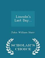 Lincoln's Last Day... - Scholar's Choice Edition
