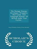 The Postage Stamps, Envelopes, Wrappers, Post Cards, And Telegraph Stamps, Of British India, And Ceylon... - Scholar's Choice Edition