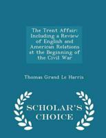 The Trent Affair: Including a Review of English and American Relations at the Beginning of the Civil War - Scholar's Choice Edition