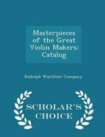 Masterpieces of the Great Violin Makers: Catalog - Scholar's Choice Edition