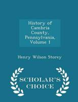 History of Cambria County, Pennsylvania, Volume 1 - Scholar's Choice Edition