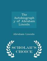 The Autobiography of Abraham Lincoln - Scholar's Choice Edition