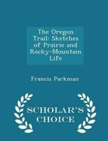 The Oregon Trail: Sketches of Prairie and Rocky-Mountain Life - Scholar's Choice Edition