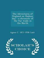 The Adventures of England on Hudson bay : a chronicle of the fur trade in the North  - Scholar's Choice Edition