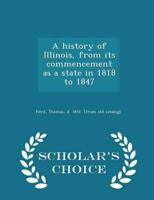 A history of Illinois, from its commencement as a state in 1818 to 1847  - Scholar's Choice Edition