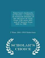 Robertson's landmarks of Toronto : a collection of historical sketches of the old town of York, from 1792 until 1837, and of Toronto from 1834 to 1908 ... --  - Scholar's Choice Edition