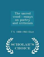 The sacred wood : essays on poetry and criticism  - Scholar's Choice Edition