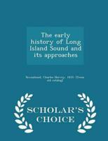 The early history of Long Island Sound and its approaches  - Scholar's Choice Edition