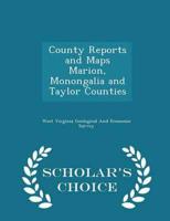 County Reports and Maps Marion, Monongalia and Taylor Counties - Scholar's Choice Edition