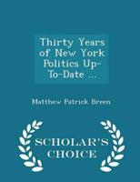 Thirty Years of New York Politics Up-To-Date ... - Scholar's Choice Edition