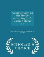 Commentary on the Gospel according to S. John Volume v.1 - Scholar's Choice Edition