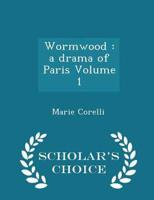Wormwood : a drama of Paris Volume 1 - Scholar's Choice Edition