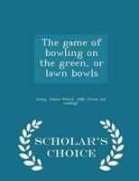 The game of bowling on the green, or lawn bowls  - Scholar's Choice Edition