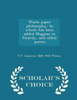 Waste paper philosophy, to which has been added Magpies in Picardy, and other poems  - Scholar's Choice Edition