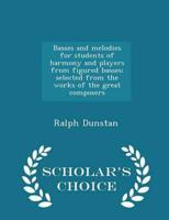 Basses and melodies for students of harmony and players from figured basses; selected from the works of the great composers  - Scholar's Choice Edition