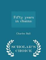 Fifty years in chains;  - Scholar's Choice Edition