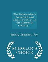 The Hohenzollern household and administration in the sixteenth century ..  - Scholar's Choice Edition