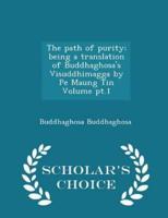 The Path of Purity; Being a Translation of Buddhaghosa's Visuddhimagga by Pe Maung Tin Volume Pt.1 - Scholar's Choice Edition