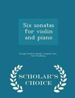 Six sonatas for violin and piano  - Scholar's Choice Edition