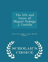 The life and times of Miguel Hidalgo y Costilla  - Scholar's Choice Edition
