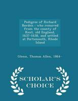 Pedigree of Richard Borden : who removed from the county of Kent, old England, 1637-1638, and settled at Portsmouth, Rhode Island - Scholar's Choice Edition