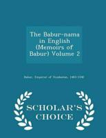 The Babur-nama in English (Memoirs of Babur) Volume 2 - Scholar's Choice Edition