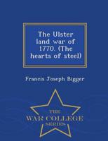 The Ulster land war of 1770. (The hearts of steel)  - War College Series