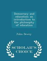 Democracy and education; an introduction to the philosophy of education  - Scholar's Choice Edition