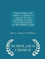 Maimonides and Halevi : a study in typical Jewish attitudes towards Greek philosophy in the Middles Ages  - Scholar's Choice Edition