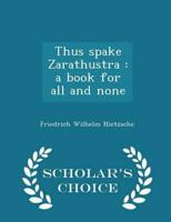 Thus spake Zarathustra : a book for all and none  - Scholar's Choice Edition