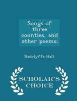Songs of three counties, and other poems;  - Scholar's Choice Edition