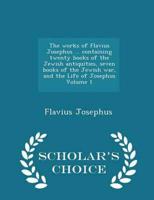 The works of Flavius Josephus ... containing twenty books of the Jewish antiquities, seven books of the Jewish war, and the Life of Josephus Volume 1 - Scholar's Choice Edition