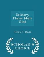 Solitary Places Made Glad - Scholar's Choice Edition