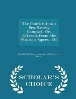 The Constitution a Pro-Slavery Compact, Or, Extracts from the Madison Papers, Etc - Scholar's Choice Edition