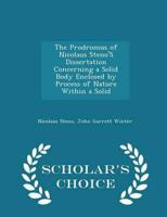 The Prodromus of Nicolaus Steno'S Dissertation Concerning a Solid Body Enclosed by Process of Nature Within a Solid - Scholar's Choice Edition