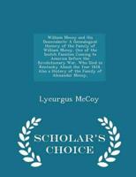 William Mccoy and His Descendants: A Genealogical History of the Family of William Mccoy, One of the Scotch Families Coming to America Before the Revolutionary War, Who Died in Kentucky About the Year 1818. Also a History of the Family of Alexander Mccoy,