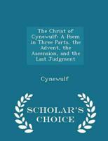 The Christ of Cynewulf: A Poem in Three Parts, the Advent, the Ascension, and the Last Judgment - Scholar's Choice Edition