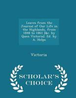Leaves from the Journal of Our Life in the Highlands, from 1848 to 1861 [&c. by Quen Victoria]. Ed. by A. Helps - Scholar's Choice Edition