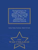 Strategematicon: Or, Greek and Roman Anecdotes, Concerning Military Policy and the Science of War ; Also Stratecon, Or Characteristics of Illustrious Generals - War College Series