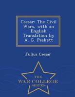 Caesar: The Civil Wars, with an English Translation by A. G. Peskett - War College Series