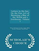 Letters to His Son: On the Fine Art of Becoming a Man of the World and a Gentleman, Volume 1 - Scholar's Choice Edition