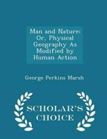 Man and Nature: Or, Physical Geography As Modified by Human Action - Scholar's Choice Edition
