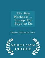 The Boy Mechanic ... Things for Boys to Do - Scholar's Choice Edition
