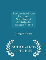 The Lives of the Painters, Sculptors & Architects, Volume 4 of 8 - Scholar's Choice Edition