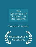 The Adventures of Chatterer the Red Squirrel - Scholar's Choice Edition