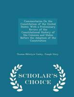 Commentaries On the Constitution of the United States: With a Preliminary Review of the Constitutional History of the Colonies and States Before the Adoption of the Constitution - Scholar's Choice Edition