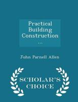 Practical Building Construction ... - Scholar's Choice Edition