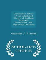 Communion Tokens of the Established Church of Scotland: Sixteenth, Seventeenth, and Eighteenth Centuries - Scholar's Choice Edition