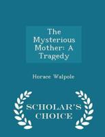 The Mysterious Mother: A Tragedy - Scholar's Choice Edition