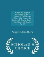 Plays by August Strindberg: First Series : The Dream Play, the Link, the Dance of Death, Part I, the Dance of Death, Part 2 - Scholar's Choice Edition